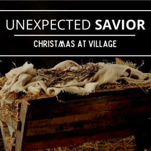 Unexpected Savior: The Savior We Needed (Luke 1:26-38; Matthew 1:18-25)