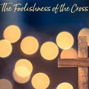 The “Foolishness” of the Cross